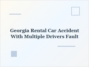 Determining Fault in Georgia Multi-Driver Rental Car Accidents